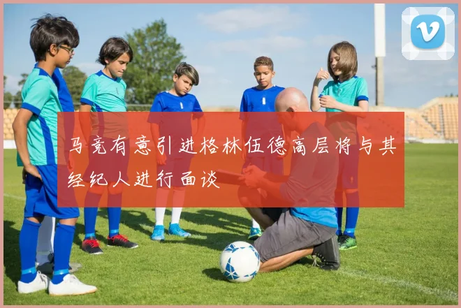马竞有意引进格林伍德高层将与其经纪人进行面谈