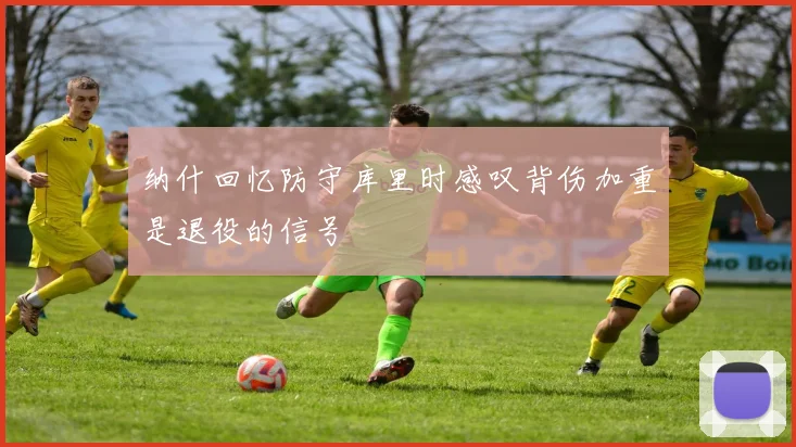 纳什回忆防守库里时感叹背伤加重是退役的信号